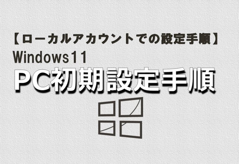 Windows11 ローカルアカウントでの初期設定 【PC購入後の設定手順】